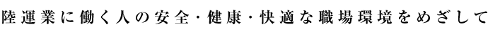 陸運業に働く人の安全・健康・快適な職場環境をめざして
